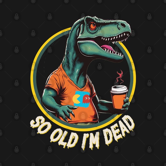 So Old I'm Dead Dinosaur by Teessential