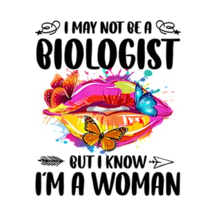 Lips I May Not Be A Biologist But I Know I'm A Woman Funny T-Shirt