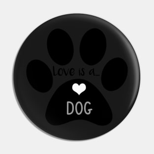 Love is a Dog - Dog lover gifts Pin