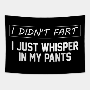 I Didn't Fart I Just Whisper In My Pants - Funny Sayings Men Tapestry