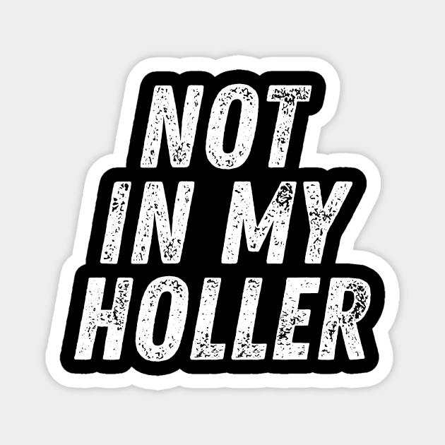 Not In My Holler Magnet by BandaraxStore