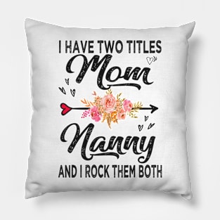 nanny i have two titles mom and nanny Pillow