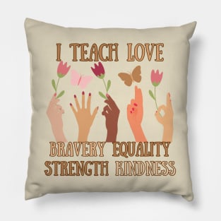 I Teach Love, Bravery, Equality, Strength, Kindness Pillow