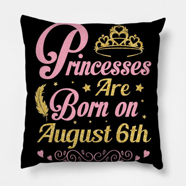 Princesses Are Born On August 6th Happy Birthday To Me Nana Mommy Aunt Sister Wife Niece Daughter Pillow by joandraelliot