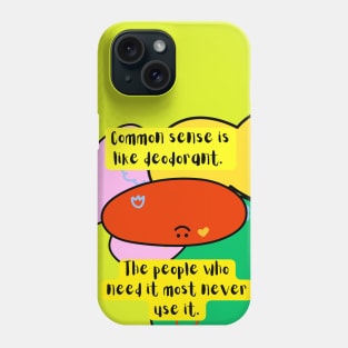 common sense is like deodorant the people who need it most never use it Phone Case