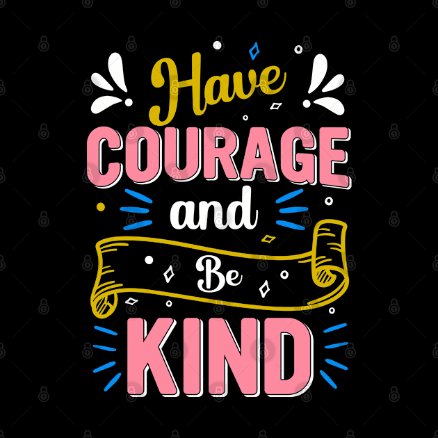 Have courage and be kind by TalitaArt