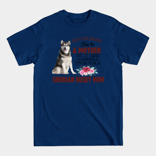 Discover ANY WOMAN CAN BE MOTHER BUT IT TAKES SOMEONE SPECIAL TO BE A SIBERIAN HUSKY MOM - Siberian Husky - T-Shirt