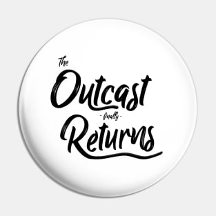 Outcast Finally Returns (Black Logo) Pin