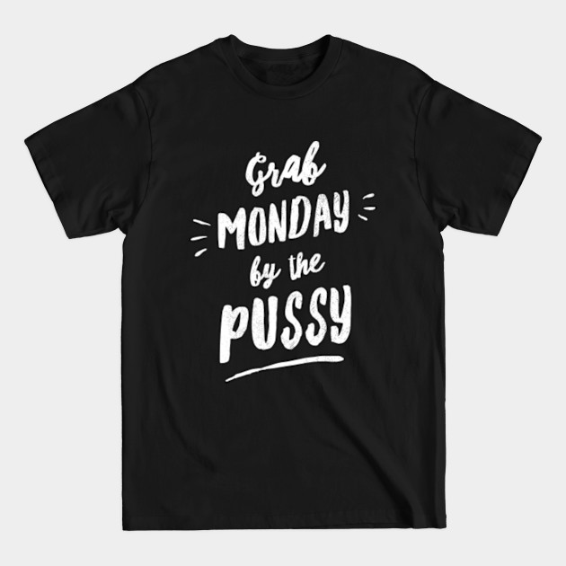 Disover Grab Monday By The Pussy - Grab Monday By The Pussy - T-Shirt