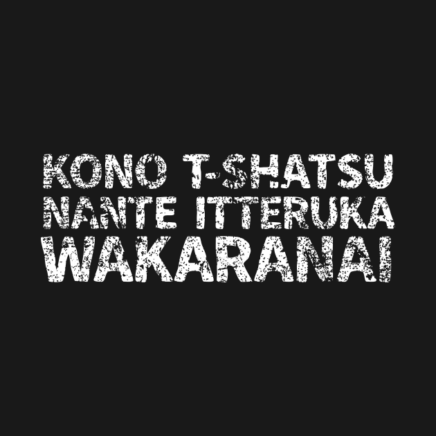 I don't know what my shirt says (kono t-shatsu nante itteruka wakaranai) japanese english - White by PsychicCat
