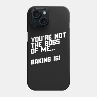 You're Not The Boss Of Me...Baking Is! Phone Case