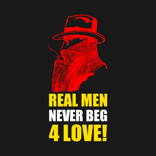 Real Men Never Beg 4 Love T-Shirt