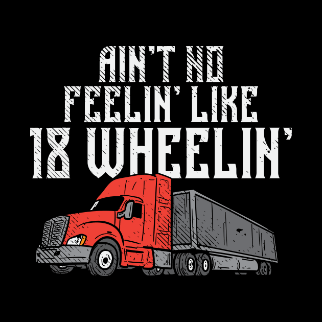 Ain't No Feelin' Like 18 Wheelin' Trucking by maxcode