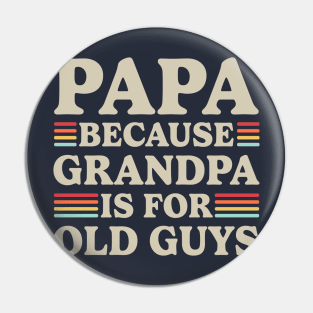 Papa Because Grandpa Is For Old Guys Pin
