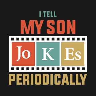 I Tell My Son Jokes Periodically T-Shirt