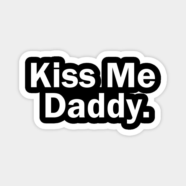 Kiss Me Daddy Bdsm Kink And Fetish T Bdsm Magnet Teepublic 