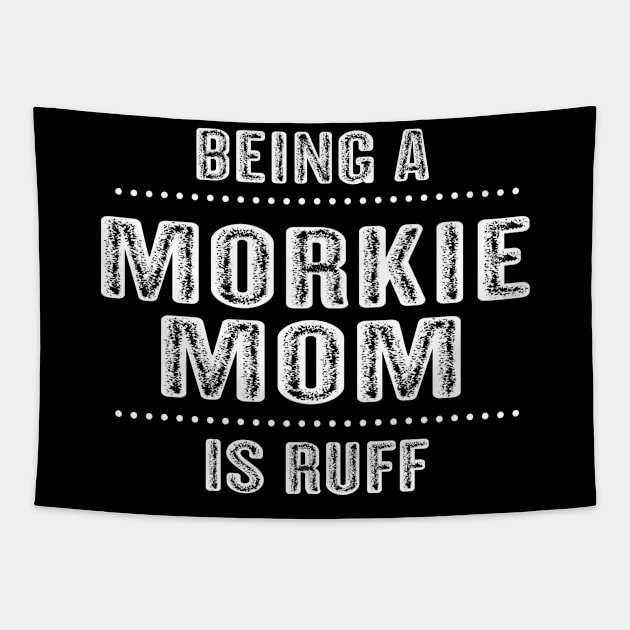 Being a Morkie Mom is Ruff T-Shirt Morkie Dog Mom Gift Idea Tapestry by mazurprop