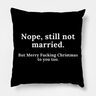 Nope, Still Not Married. But Merry Fucking Christmas. Funny Christmas Design. Awkward Family Christmas anyone? Pillow