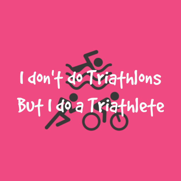 I Don't Do Triathlons But I Do A Triathlete by EarlyMorningDesigns