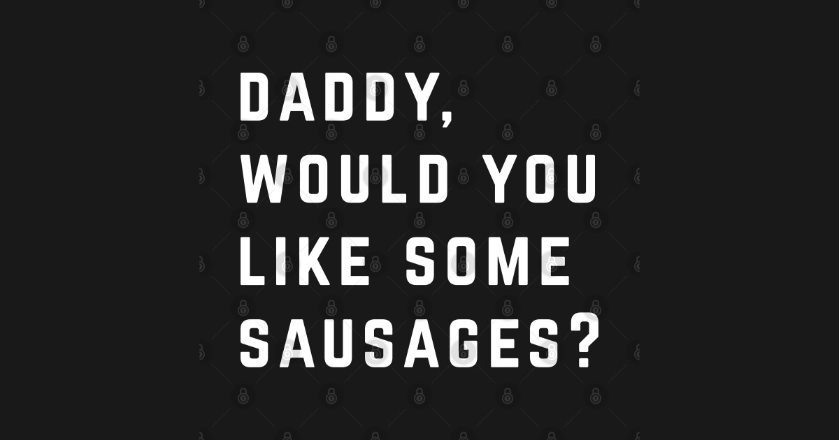 Freddy Got Fingered Daddy Would You Like Some Sausage Daddy, would you like some sausages? - Freddy Got Fingered - T-Shirt