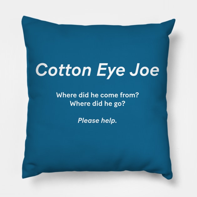 Cotton Eye Joe - Where did he come from? Where did he go? Please help Pillow by BodinStreet