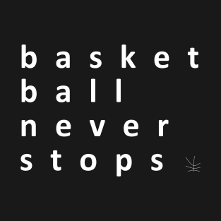 basketball never stops, basketball never stops shirt T-Shirt