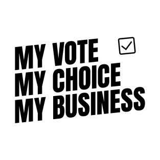 My choice, my vote, my business, democracy and freedom T-Shirt