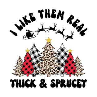 I Like Them Real Thick and Sprucy T-Shirt