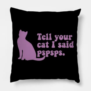 Tell Your Cat I Said Pspsps Pillow