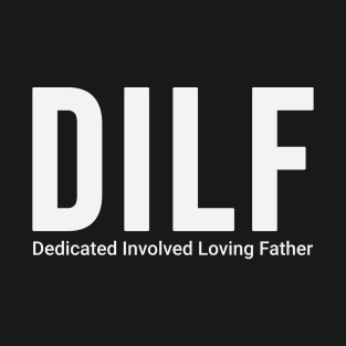 DILF Dedicated Involved Loving Father T-Shirt