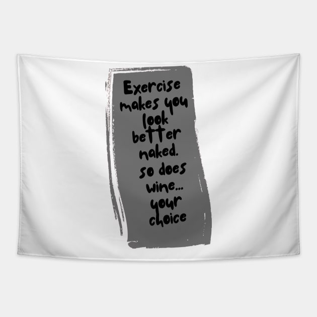 Exercise makes you look better naked. So does wine... your choice Tapestry by ArchiesFunShop