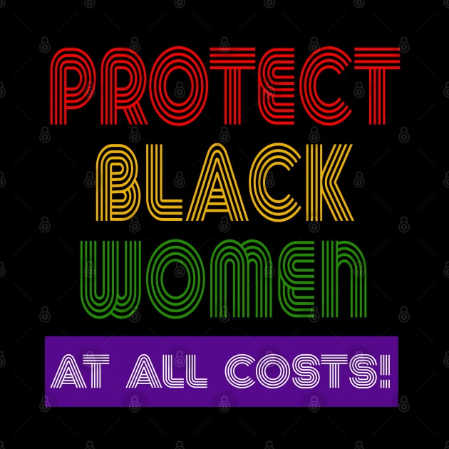 Protect Black Women At All Costs by blackartmattersshop