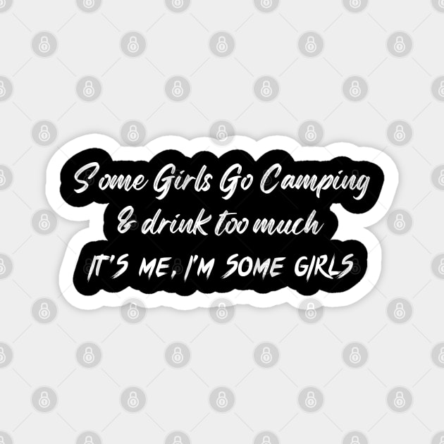 Some Girls Go Camping And Drink Too Much It's Me I'm Some Girls Magnet by raeex