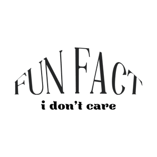 Fun Fact I Don't Care sarcastic quote T-Shirt
