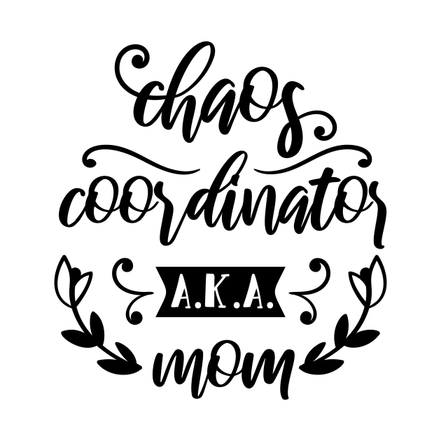 Chaos Coordinator AKA Mom Mothers Day Gift by PurefireDesigns