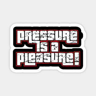 PRESSURE is a PLEASURE Magnet