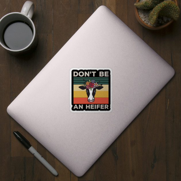 Don't Be An Heifer - Don't Be An Ass - Don't Be A Salty Heifer - Dont Be A Salty Heifer - Sticker