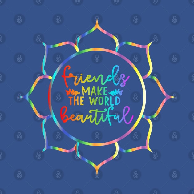 Friends Make The World Beautiful - Multicoloured Lotus Flower Quote by sarahwainwright