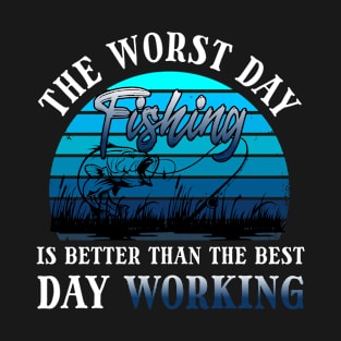 the worst day fishing is better than the best day working T-Shirt