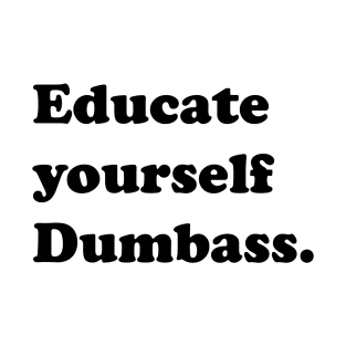 Educate yourself Dumbass Anti Racism Racist Gift T-Shirt