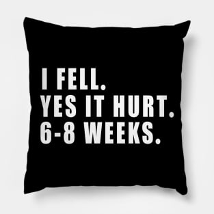 I Fell Yes It Hurt 6-8 Weeks - Funny Broken Arm Gift Idea Pillow