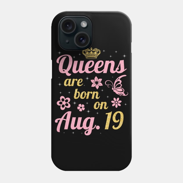 Queens Are Born On August 19 Happy Birthday To Me You Nana Mommy Sister Wife Daughter Phone Case by joandraelliot