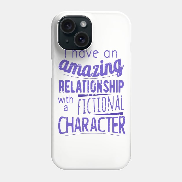 I have an amazing relationship with a fictional character Phone Case by FandomizedRose