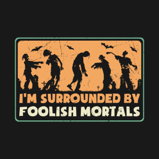 I'm surrounded by foolish mortals T-Shirt