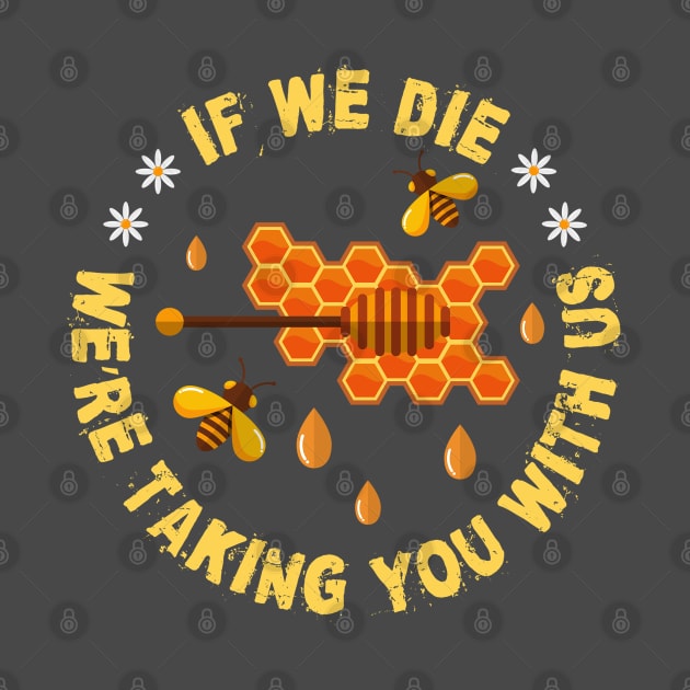 If we die we are taking you with us Beekeeper Gift Idea Design by PlimPlom