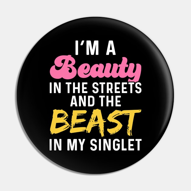 I'm A Beauty In The Streets And The Beast In My Singlet Pin by maxcode