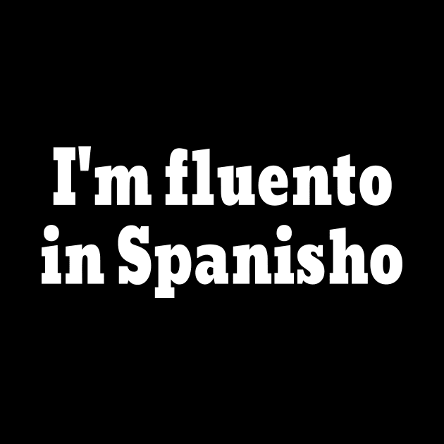 I'm fluento in Spanisho by Motivational_Apparel