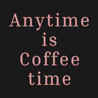 Anytime is coffee time T-Shirt