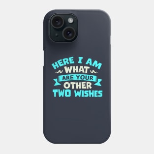 Here I Am What Are Your Other Two Wishes Phone Case