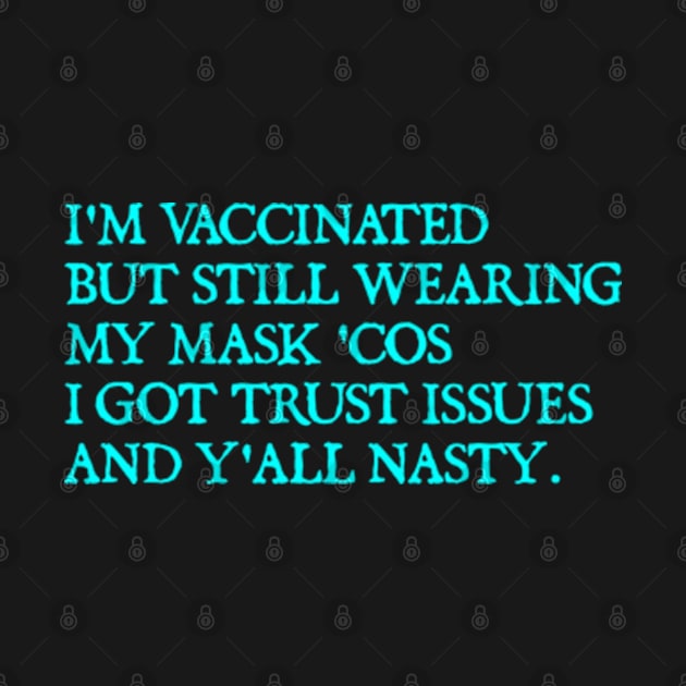 I'm Vaccinated But Still Wearing My Mask 'Cos Y'all Nasty by  hal mafhoum?